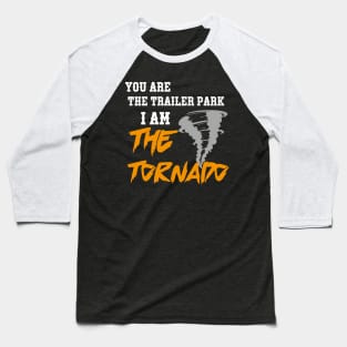 you are the trailer park i am the tornado Baseball T-Shirt